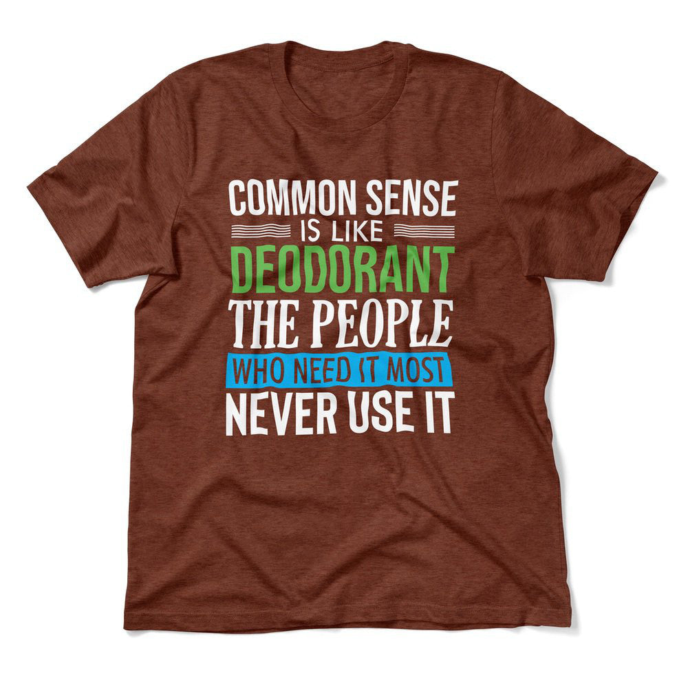 Common Sense Is Like A Deodorant, The People Who Need It The Most Never Use It Men/Unisex T-Shirt in Heather Clay color