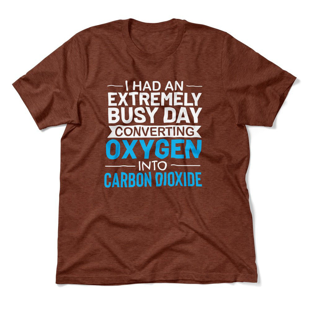 I Had An Extremely Busy Day Converting Oxygen To Carbon Dioxide Men/Unisex T-Shirt in Heather Clay color