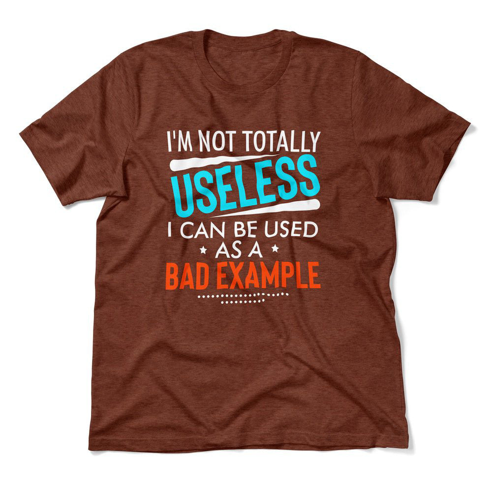 I'm Not Totally Useless, I Can Be Used As A Bad Example Men/Unisex T-Shirt in Heather Clay color