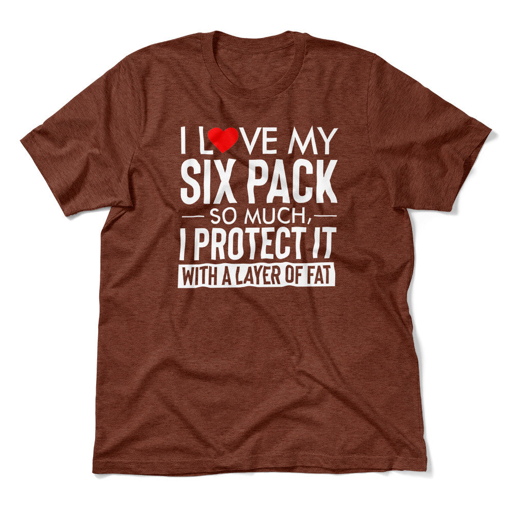 I Love My Six Pack And I Protect It With My Layer Of Fat Men/Unisex T-Shirt in Heather Clay color