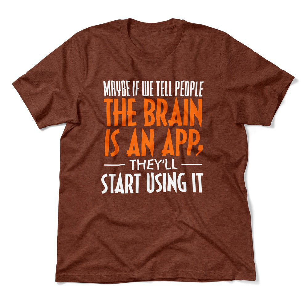 Maybe If We Tell People The Brain Is An App, They'll Start Using It Men/Unisex T-Shirt in Heather Clay color