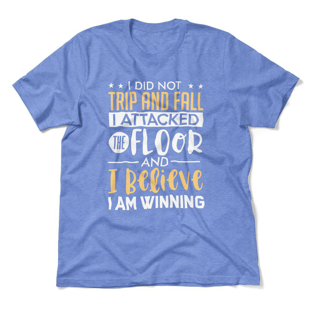 I Did Not Trip And Fall, I Attacked The Floor And I Believe I Am Winning Men/Unisex T-Shirt in Heather Columbia Blue color