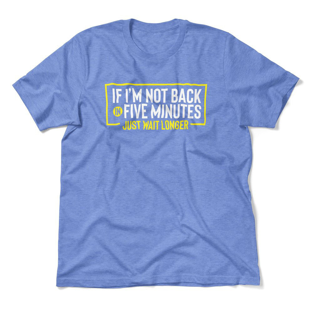 If I'm Not Back In 5 Minutes, Just Wait Longer Men/Unisex T-Shirt in Heather Columbia Blue color