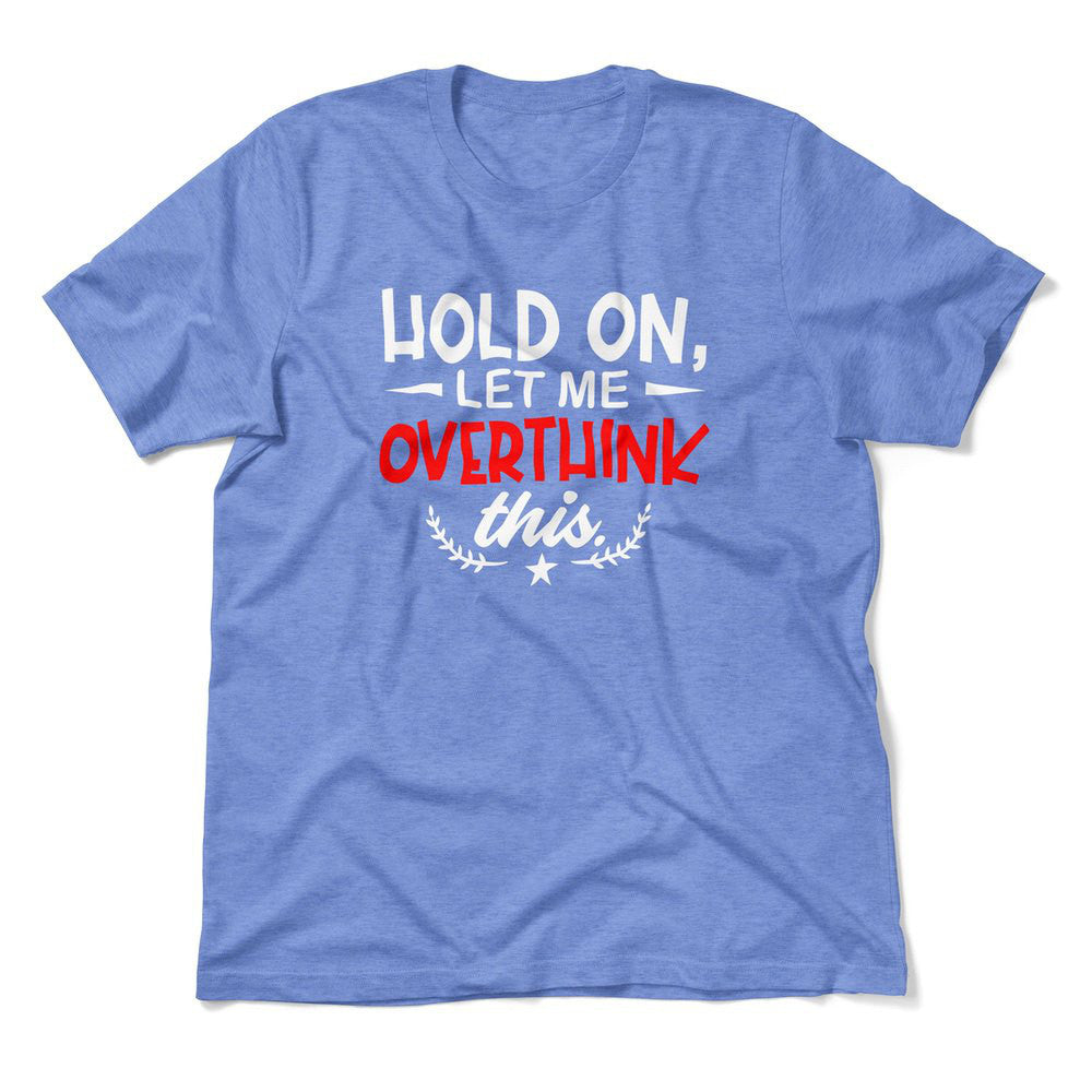 Hold On, Let Me Overthink This Men/Unisex T-Shirt in Heather Columbia Blue color