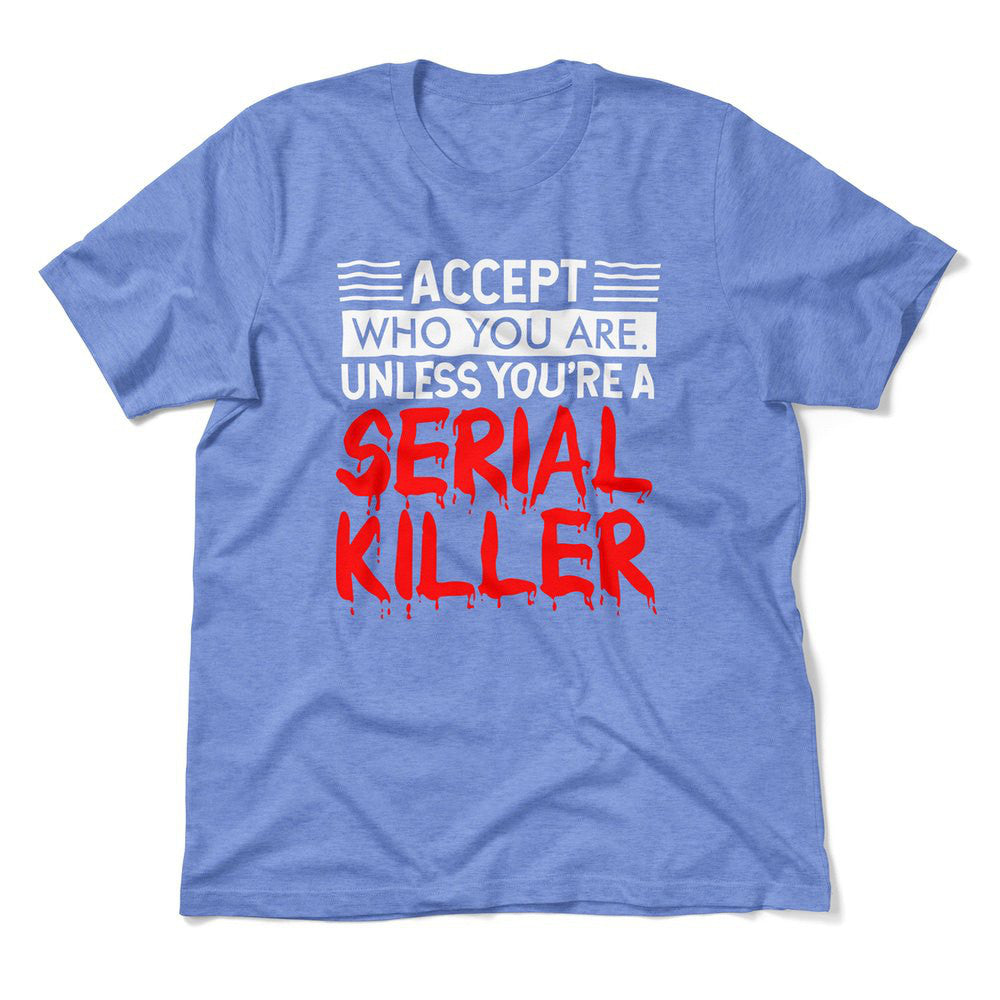 Accept Who You Are, Unless You're A Serial Killer Men/Unisex T-Shirt in Heather Columbia Blue color