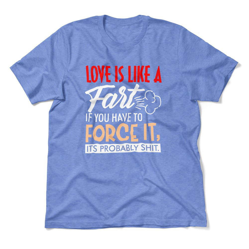 Love Is Like A Fart, If You Have To Force It, Its Probably Shit Men/Unisex T-Shirt in Heather Columbia Blue color
