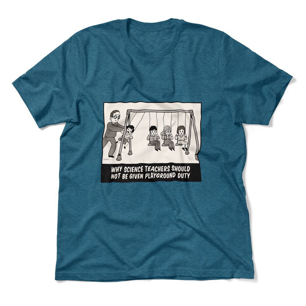 Why Science Teachers Should Not Be Given Playground Duty Men/Unisex T-Shirt in Heather Deep Teal color
