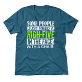 Some People Just Need A High-Five In The Face With A Chair Men/Unisex T-Shirt in Heather Deep Teal color