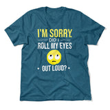 I'm Sorry, Did I Roll My Eyes Out Loud Men/Unisex T-Shirt in Heather Deep Teal color
