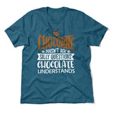 Chocolate Doesn't Ask Silly Questions, Chocolate Undestands Men/Unisex T-Shirt in Heather Deep Teal color