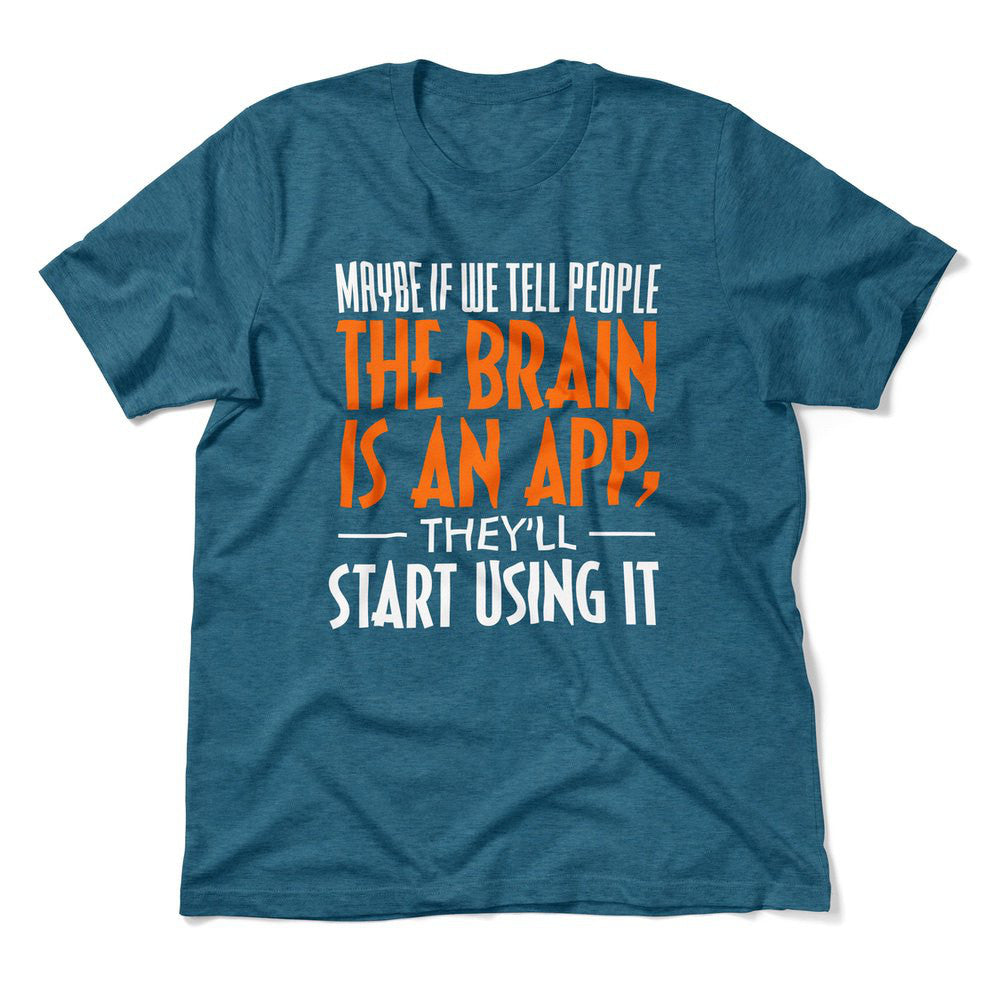 Maybe If We Tell People The Brain Is An App, They'll Start Using It Men/Unisex T-Shirt in Heather Deep Teal color