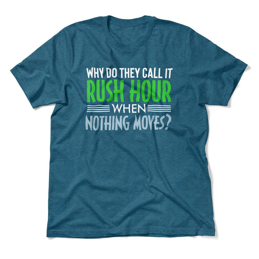 Why Do They Call It Rushhour When Nothing Moves Men/Unisex T-Shirt in Heather Deep Teal color