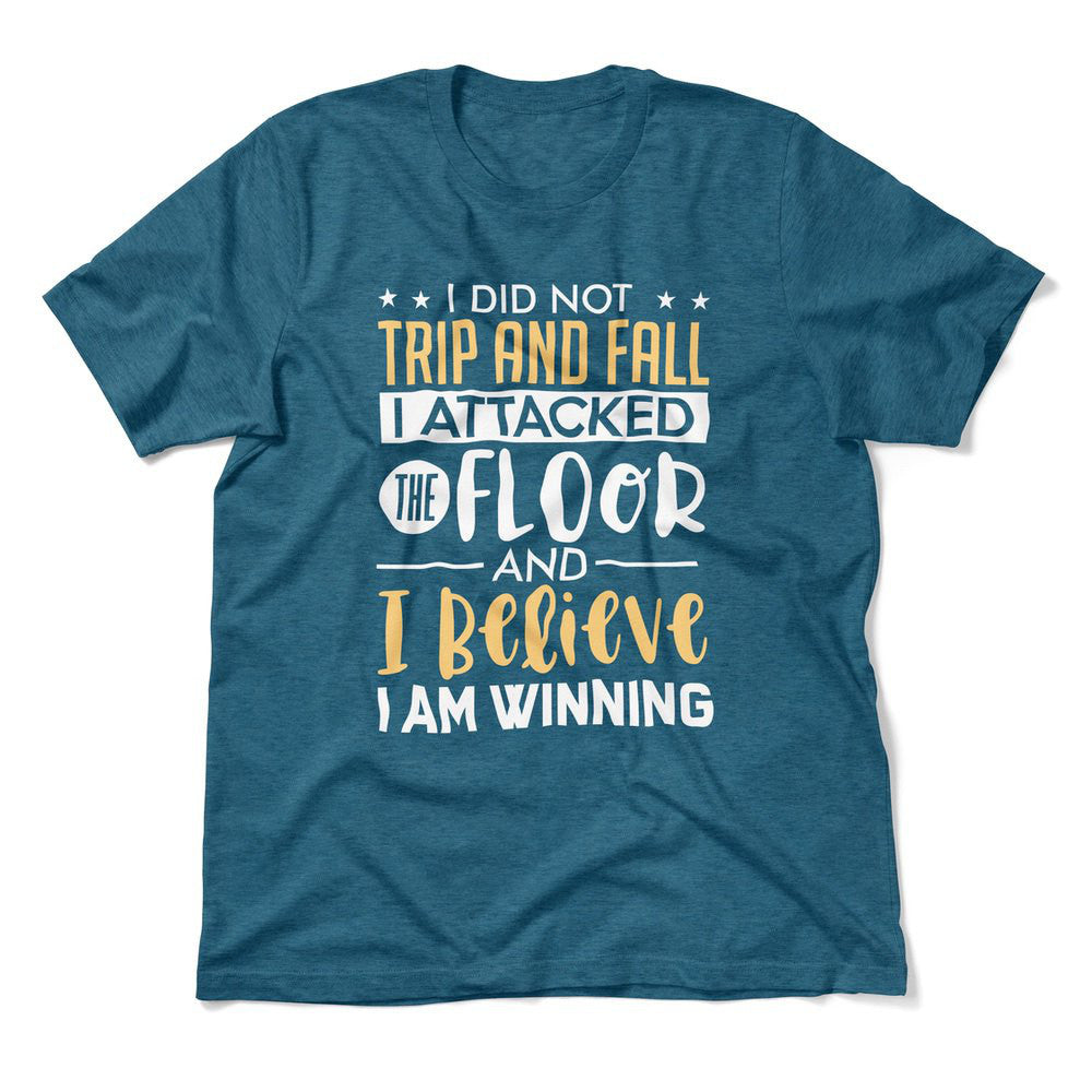 I Did Not Trip And Fall, I Attacked The Floor And I Believe I Am Winning Men/Unisex T-Shirt in Heather Deep Teal color