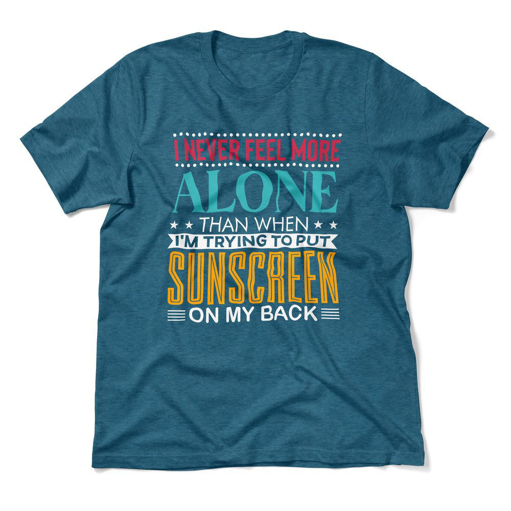 I Never Feel More Alone Than When I'm Trying To Put Sunscreen On My Back Men/Unisex T-Shirt in Heather Deep Teal color