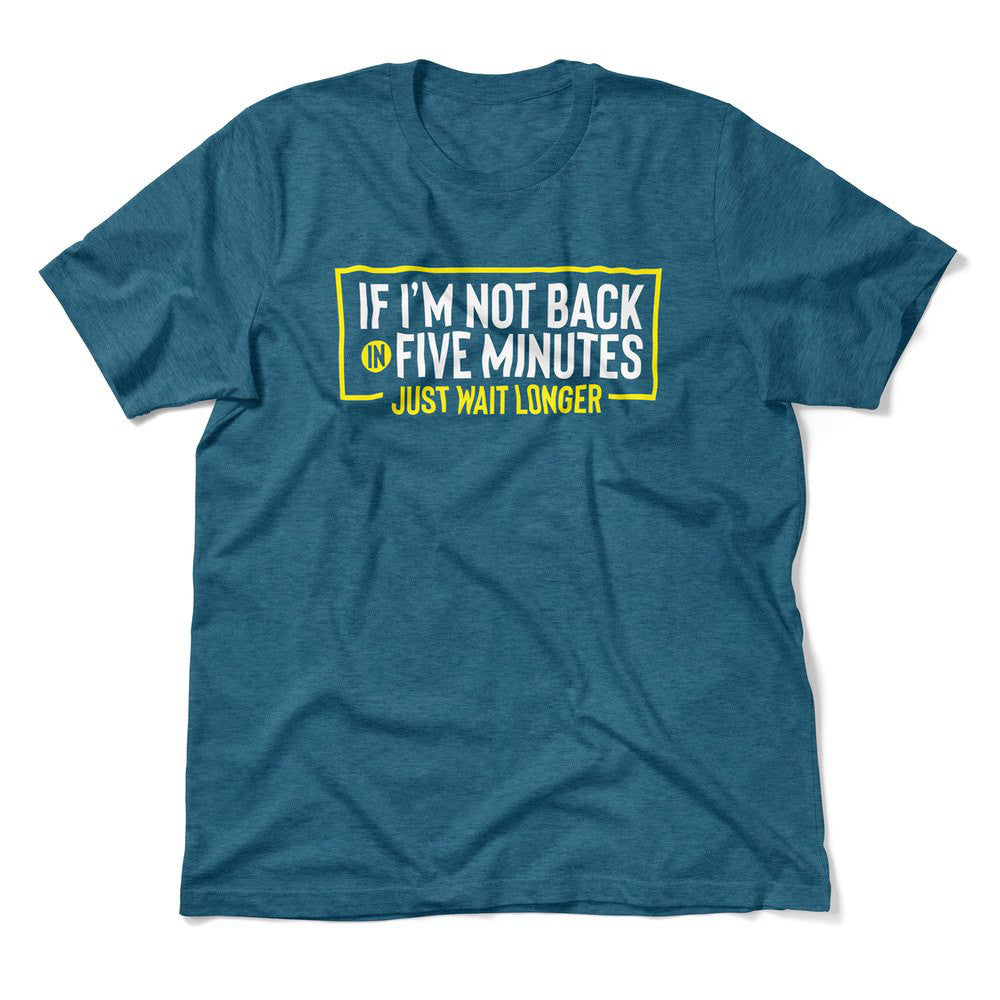 If I'm Not Back In 5 Minutes, Just Wait Longer Men/Unisex T-Shirt in Heather Deep Teal color