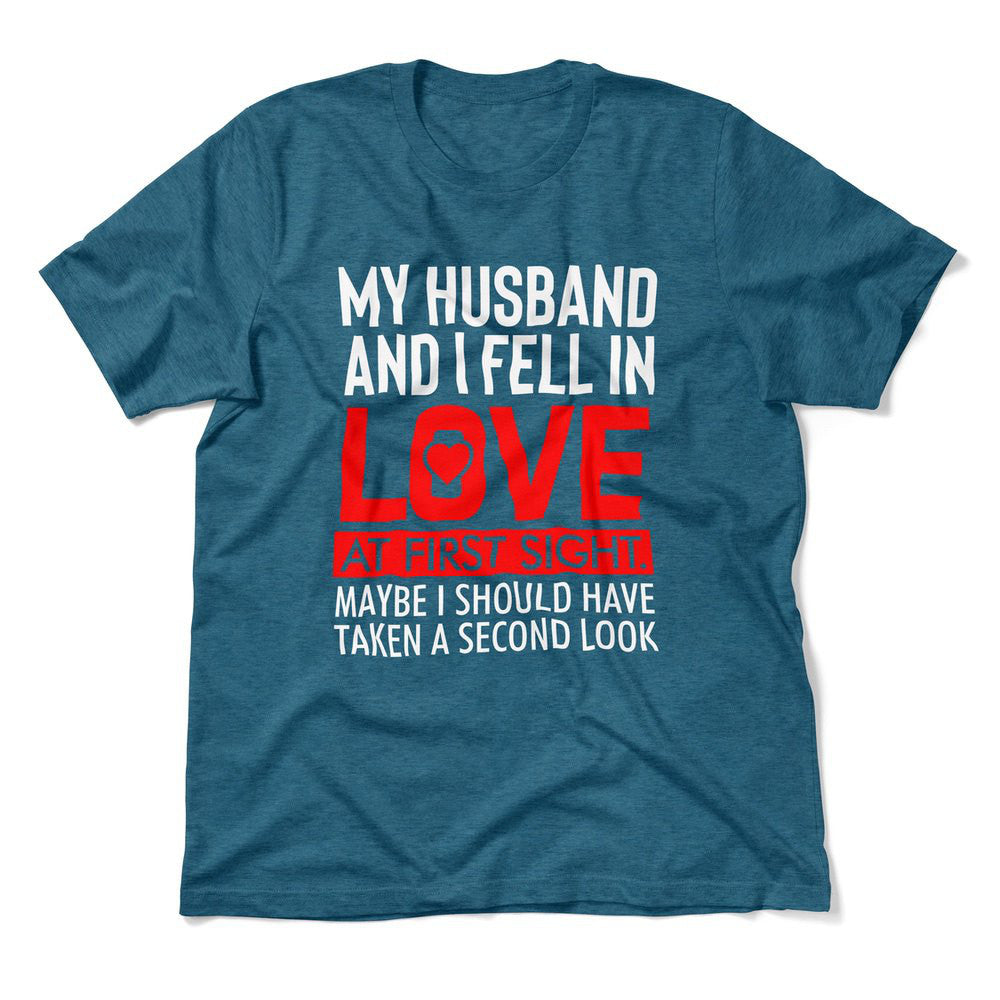 My Husband And I Fell In Love At First Sight. May Be I Should Have Taken A Second Look Men/Unisex T-Shirt in Heather Deep Teal color