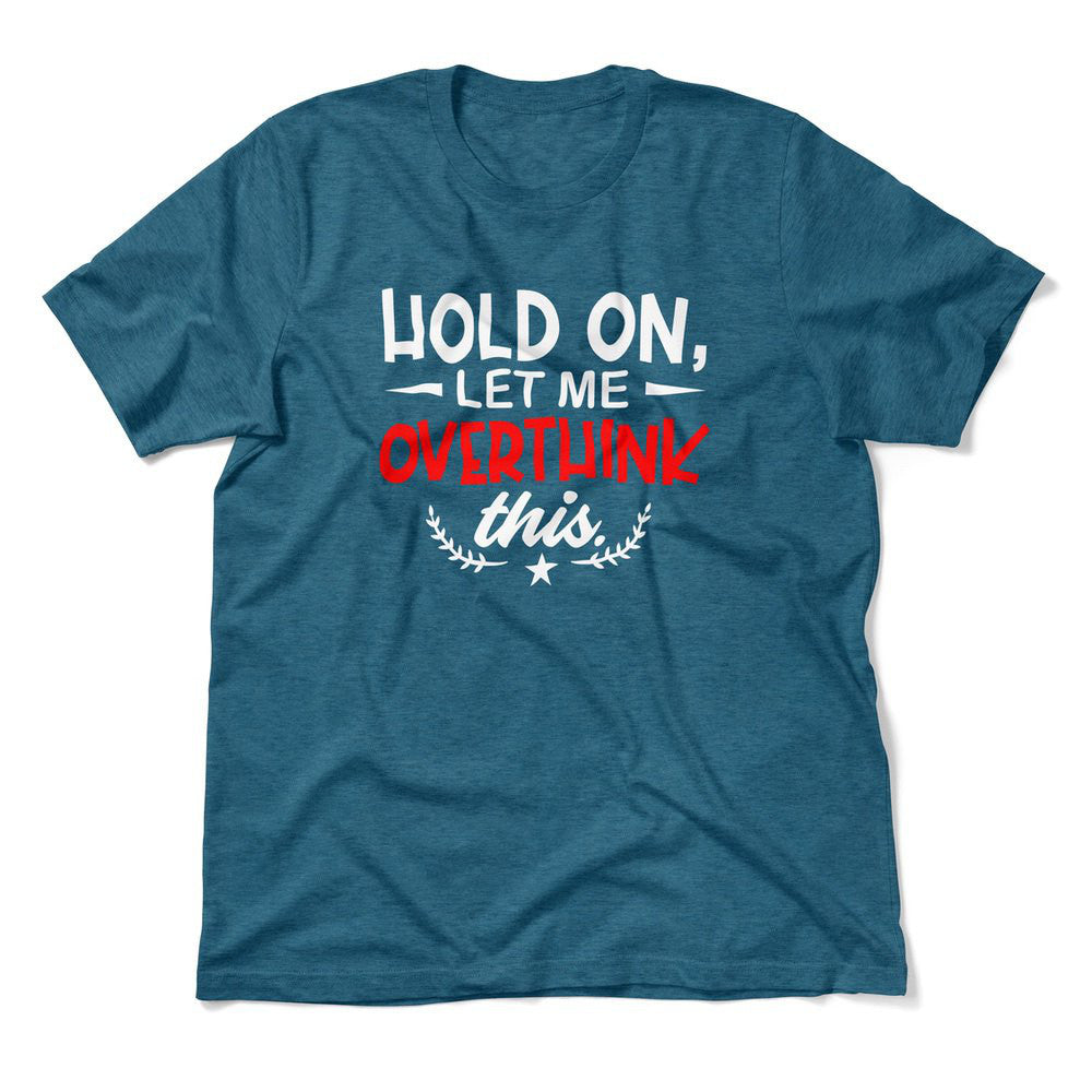 Hold On, Let Me Overthink This Men/Unisex T-Shirt in Heather Deep Teal color
