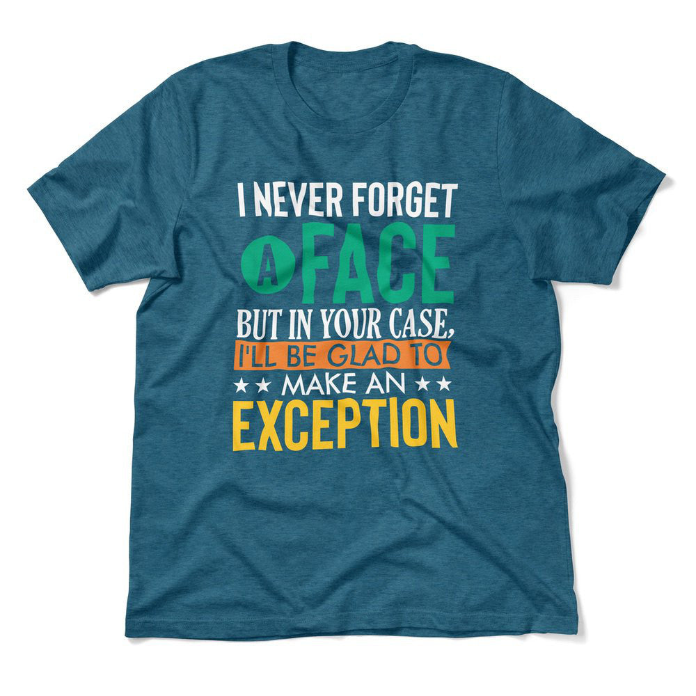 I Never Forget A Face, But In Your Case, I'll Be Glad To Make An Exception Men/Unisex T-Shirt in Heather Deep Teal color