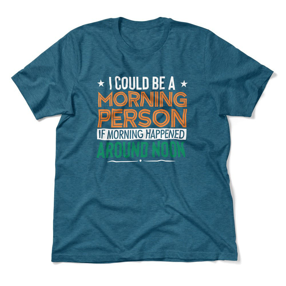 I Could Be A Morning Person If Morning Happened Around Noon Men/Unisex T-Shirt in Heather Deep Teal color