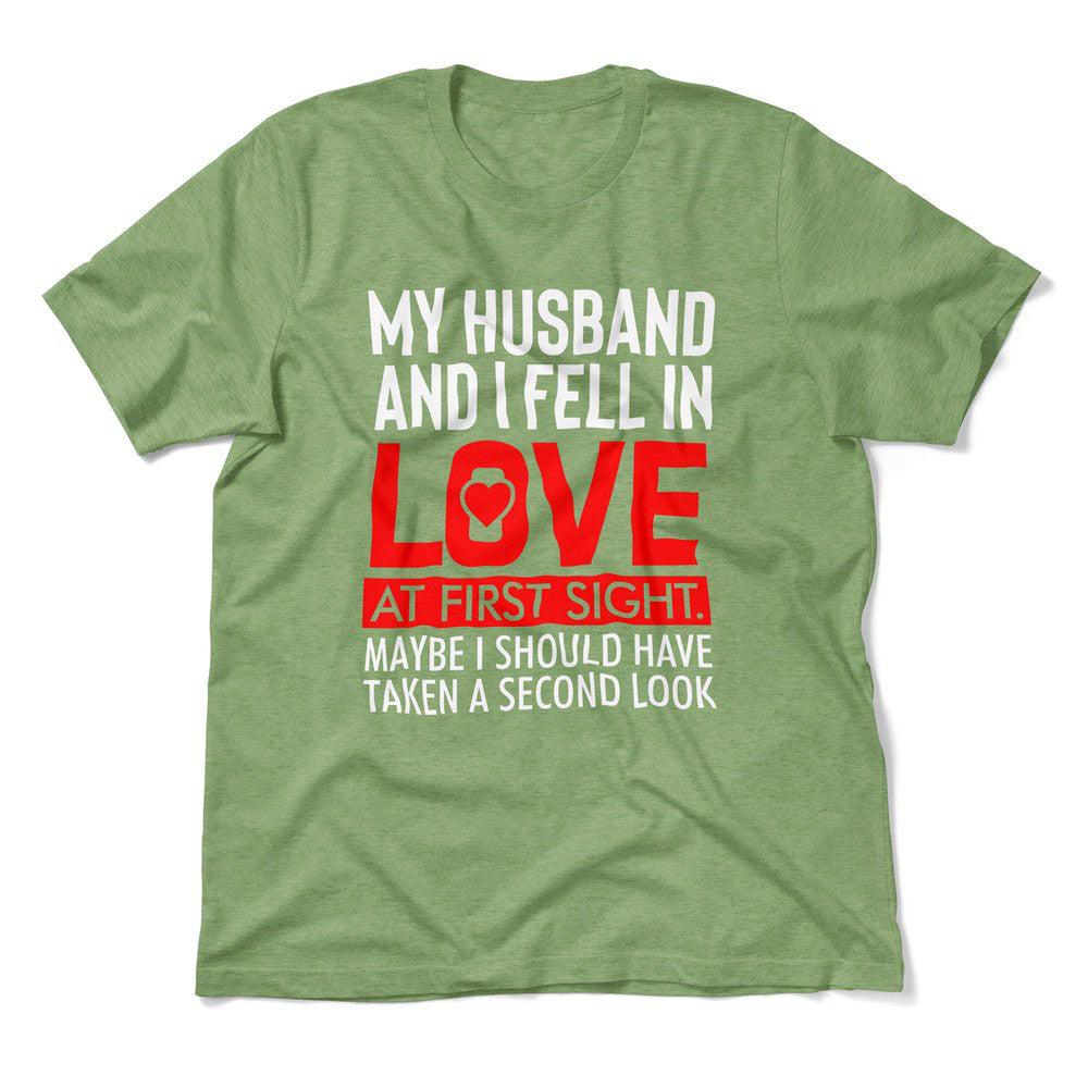 My Husband And I Fell In Love At First Sight. May Be I Should Have Taken A Second Look Men/Unisex T-Shirt in Heather Green color