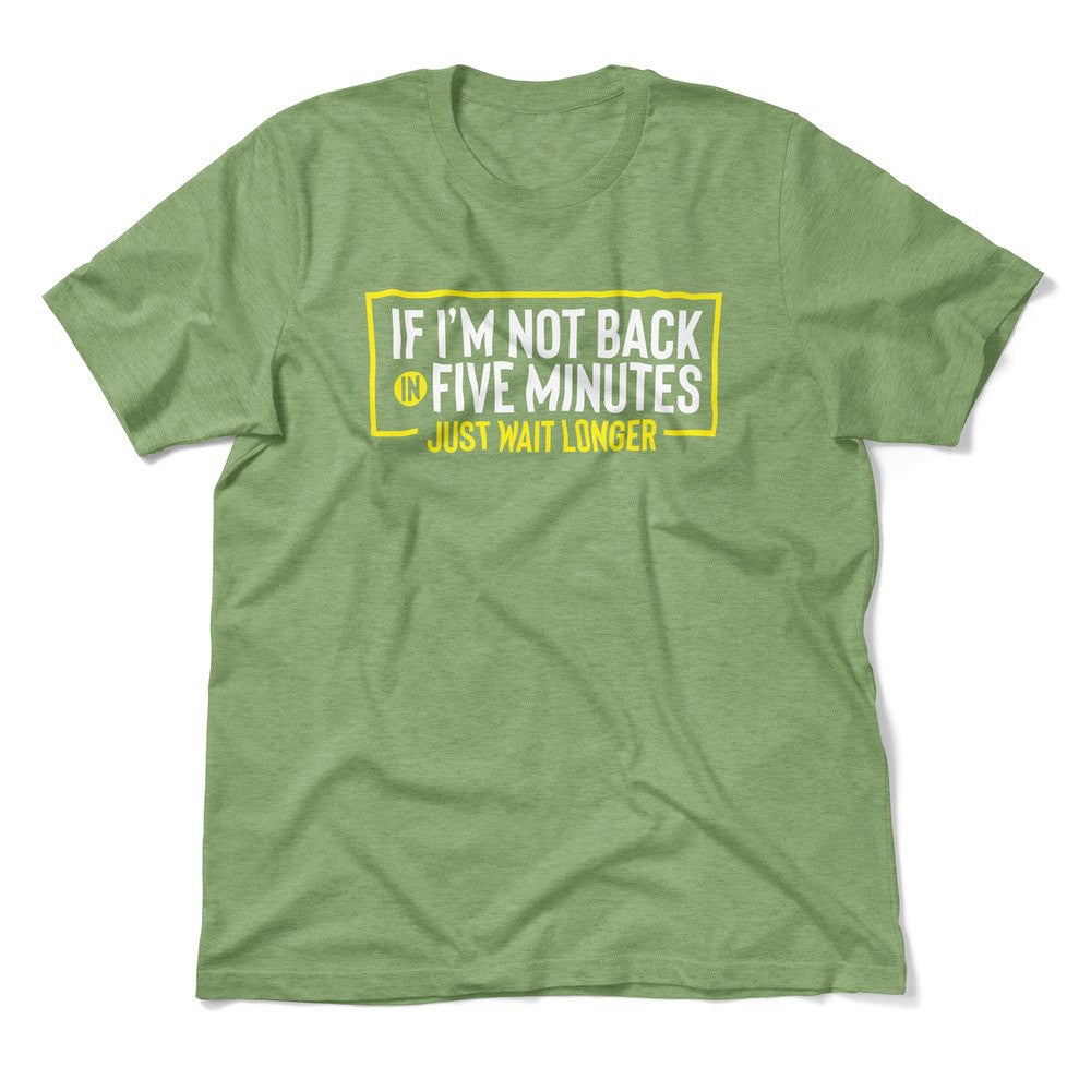 If I'm Not Back In 5 Minutes, Just Wait Longer Men/Unisex T-Shirt in Heather Green color