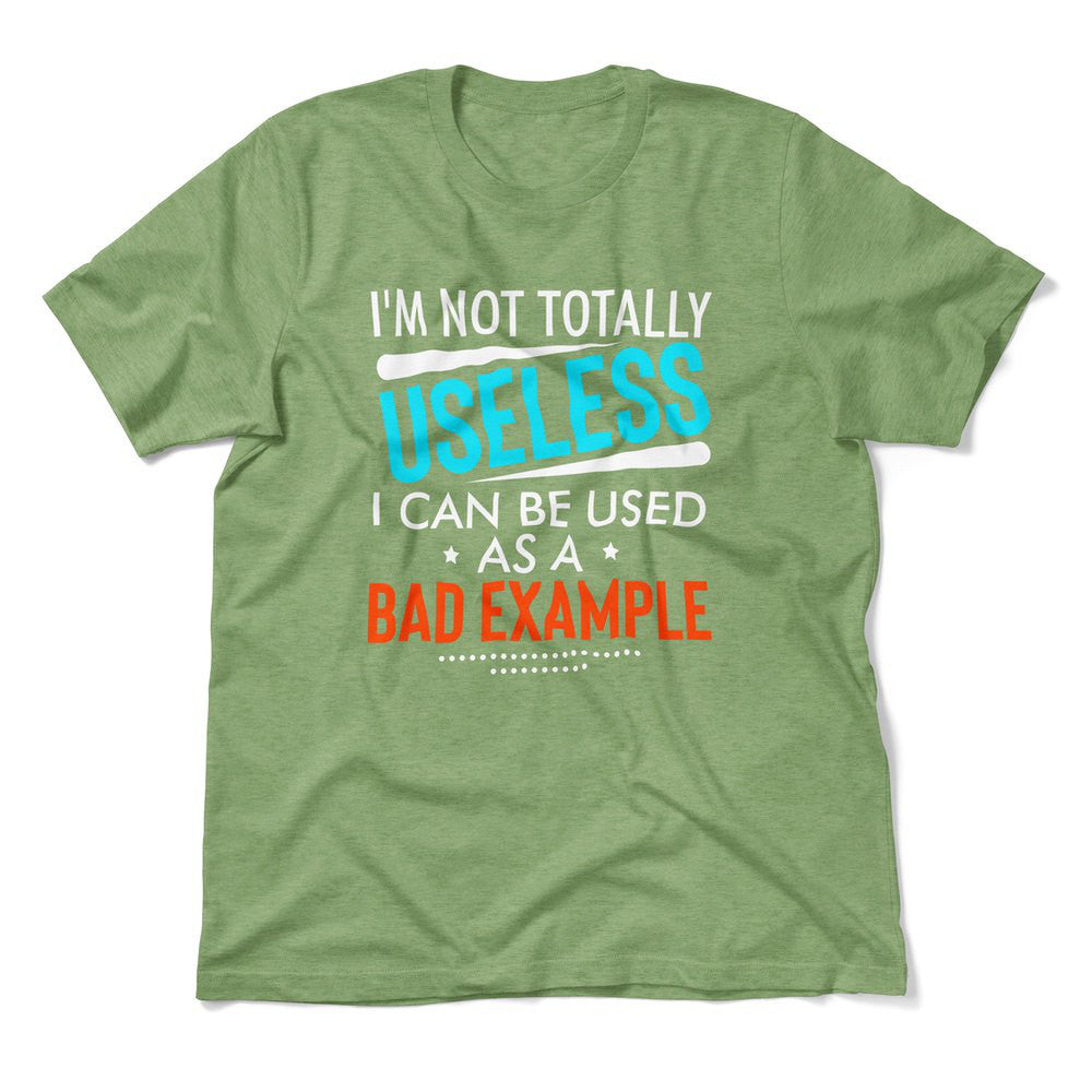 I'm Not Totally Useless, I Can Be Used As A Bad Example Men/Unisex T-Shirt in Heather Green color