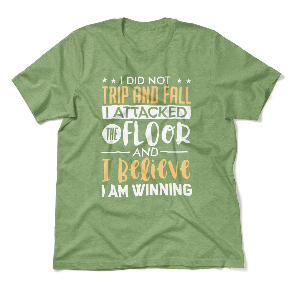 I Did Not Trip And Fall, I Attacked The Floor And I Believe I Am Winning Men/Unisex T-Shirt in Heather Green color