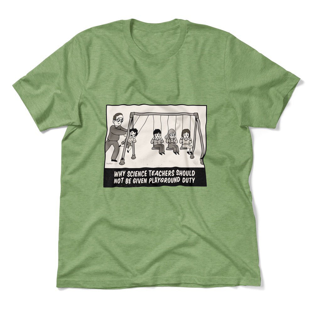 Why Science Teachers Should Not Be Given Playground Duty Men/Unisex T-Shirt in Heather Green color