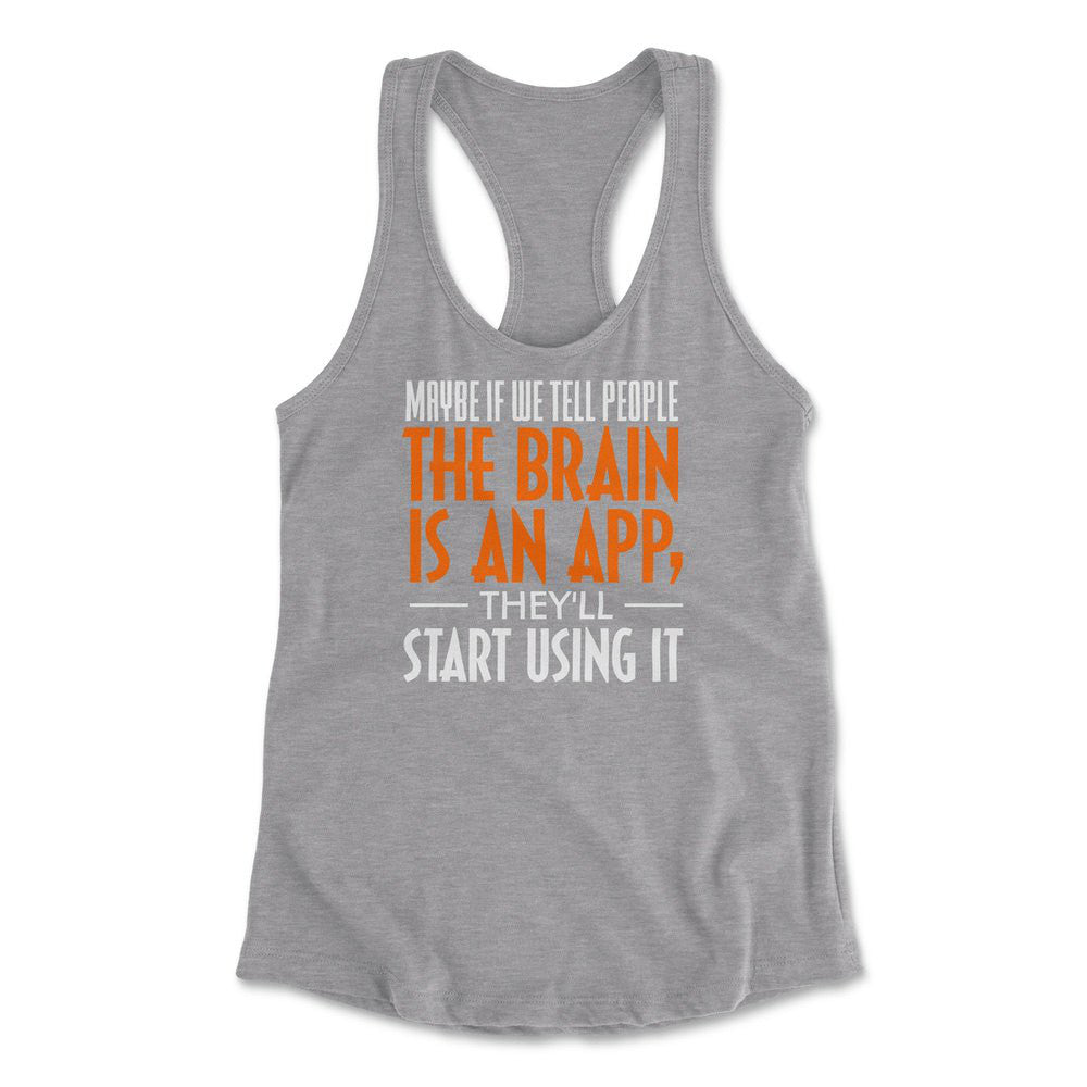 Maybe If We Tell People The Brain Is An App, They'll Start Using It Womens Racerback Tank in Heather Grey color