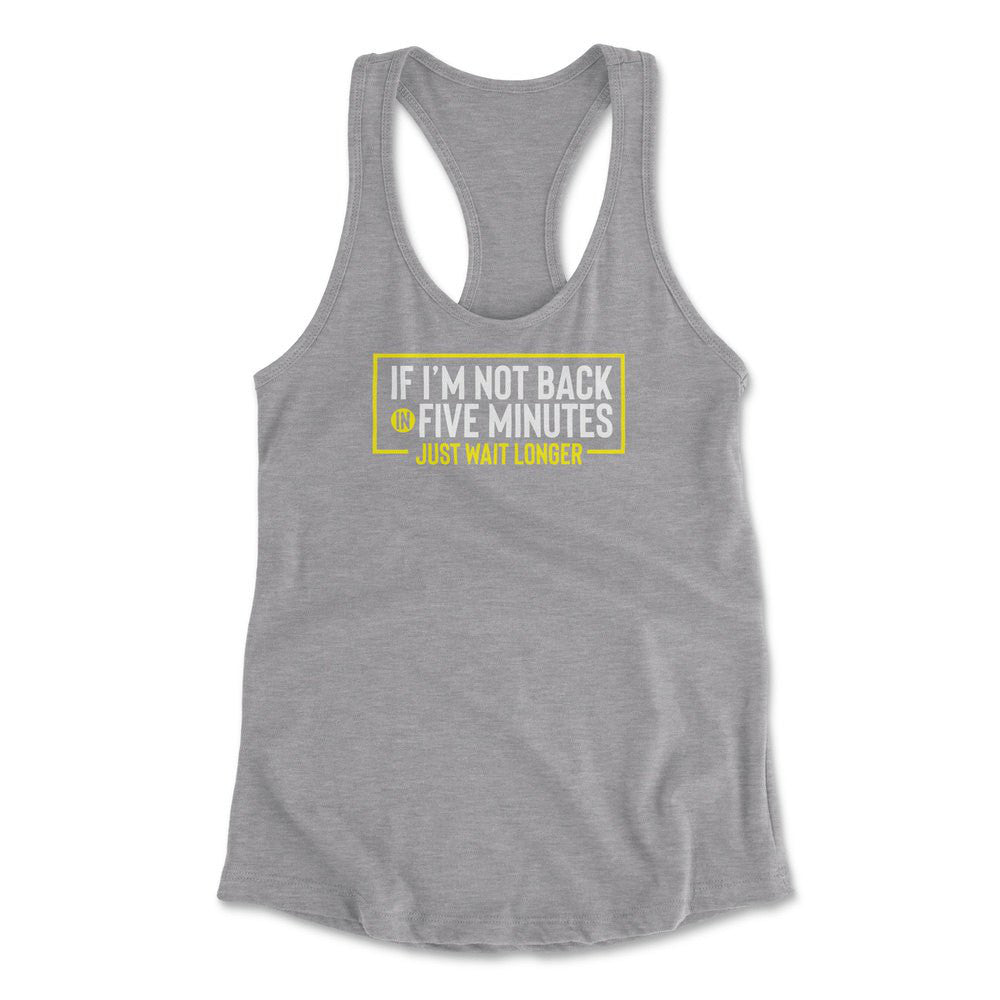 If I'm Not Back In 5 Minutes, Just Wait Longer Womens Racerback Tank in Heather Grey color
