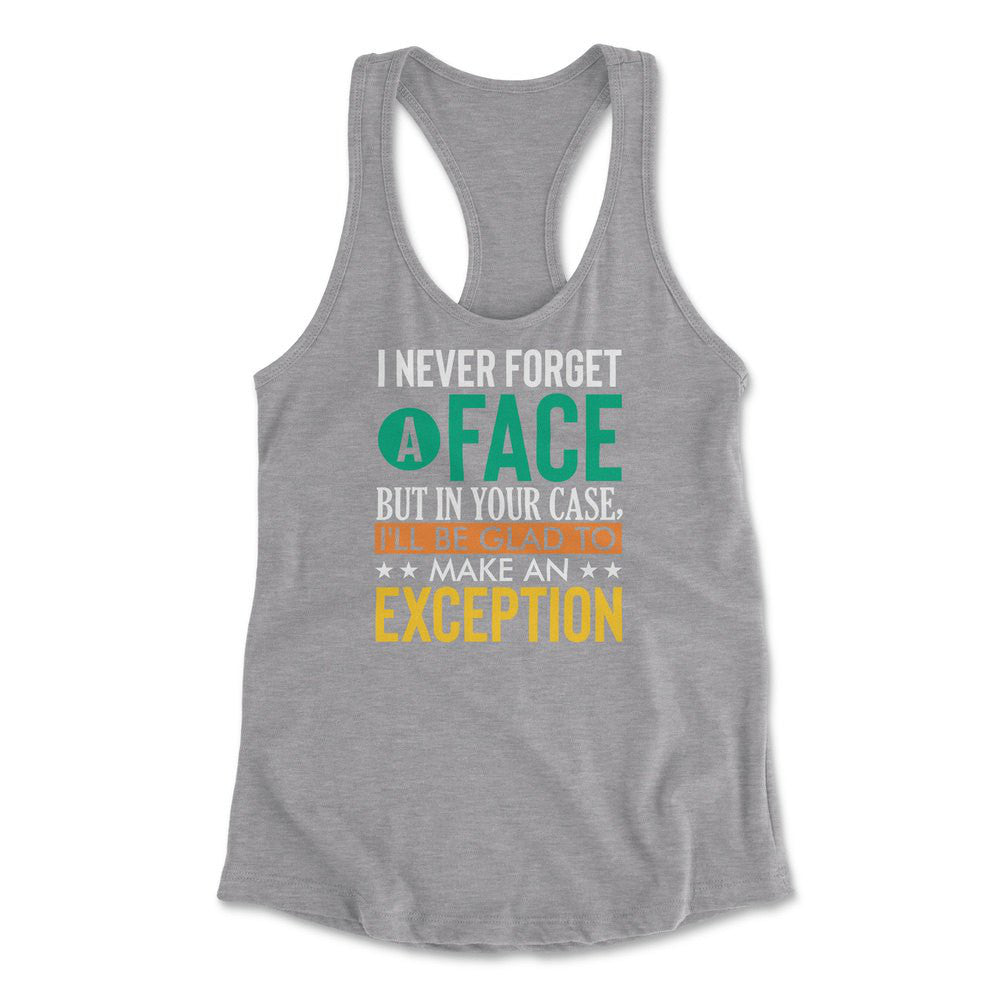 I Never Forget A Face, But In Your Case, I'll Be Glad To Make An Exception Womens Racerback Tank in Heather Grey color