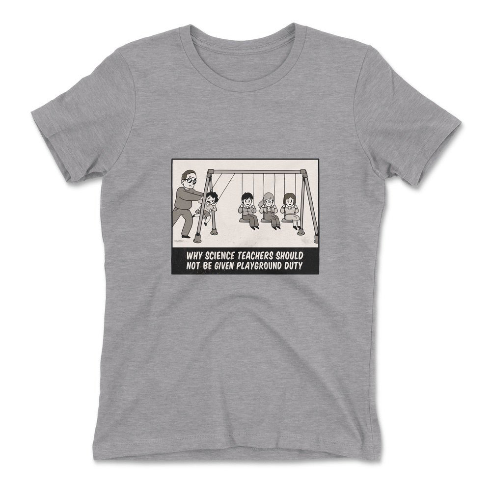 Why Science Teachers Should Not Be Given Playground Duty Womens T-Shirt in Heather Grey color