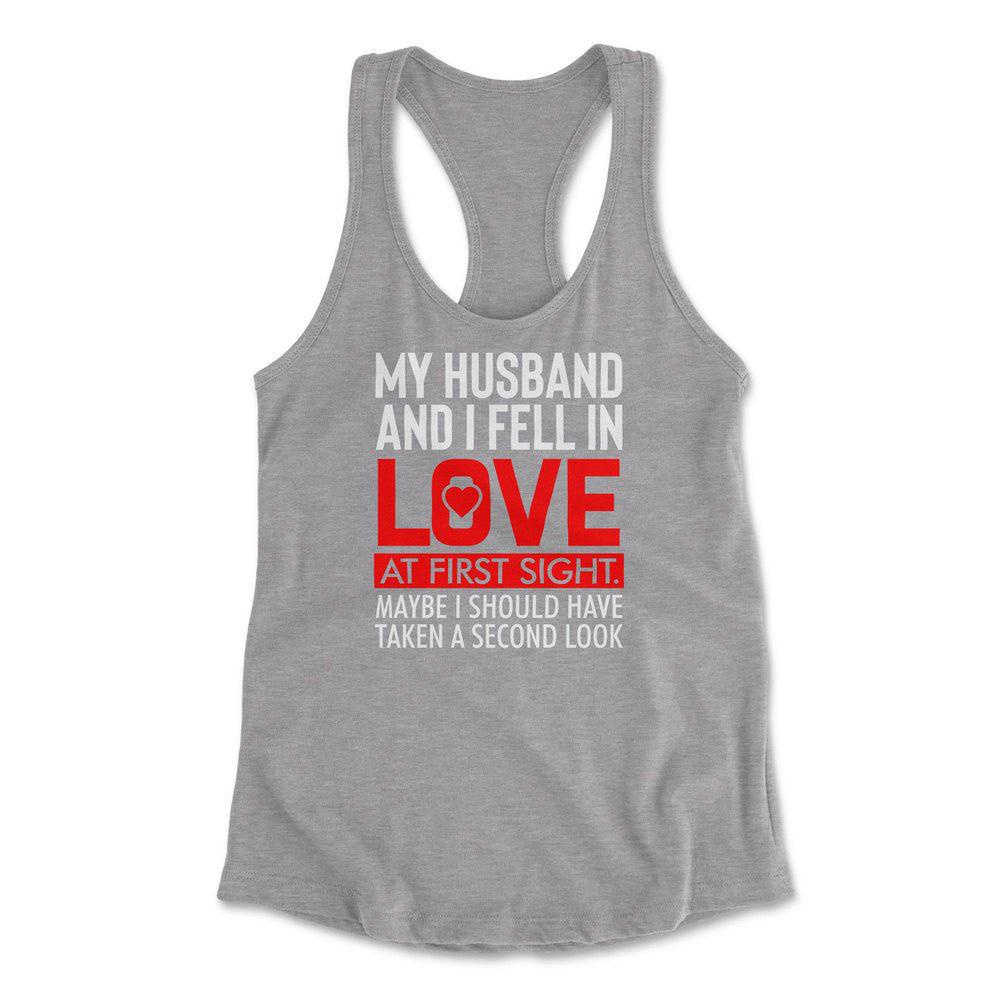My Husband And I Fell In Love At First Sight. May Be I Should Have Taken A Second Look Womens Racerback Tank in Heather Grey color