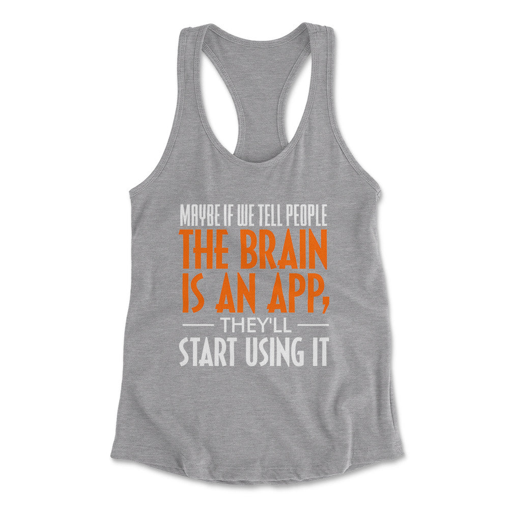May Be If We Tell People The Brain Is An App, They'll Start Using It Womens Racerback Tank in Heather Grey color