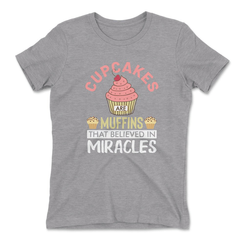 Cupcakes Are Muffins That Believed In Miracles Womens T-Shirt in Heather Grey color