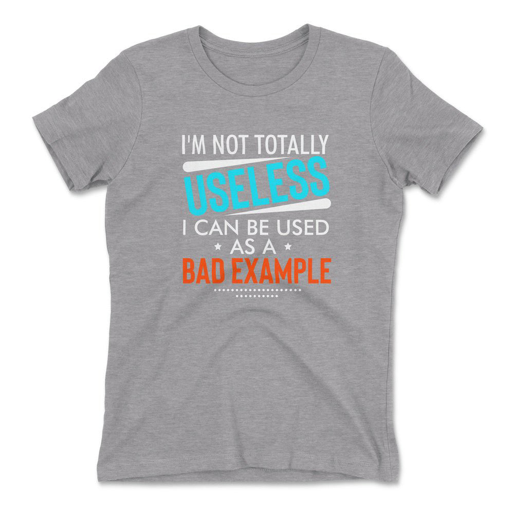 I'm Not Totally Useless, I Can Be Used As A Bad Example Womens T-Shirt in Heather Grey color