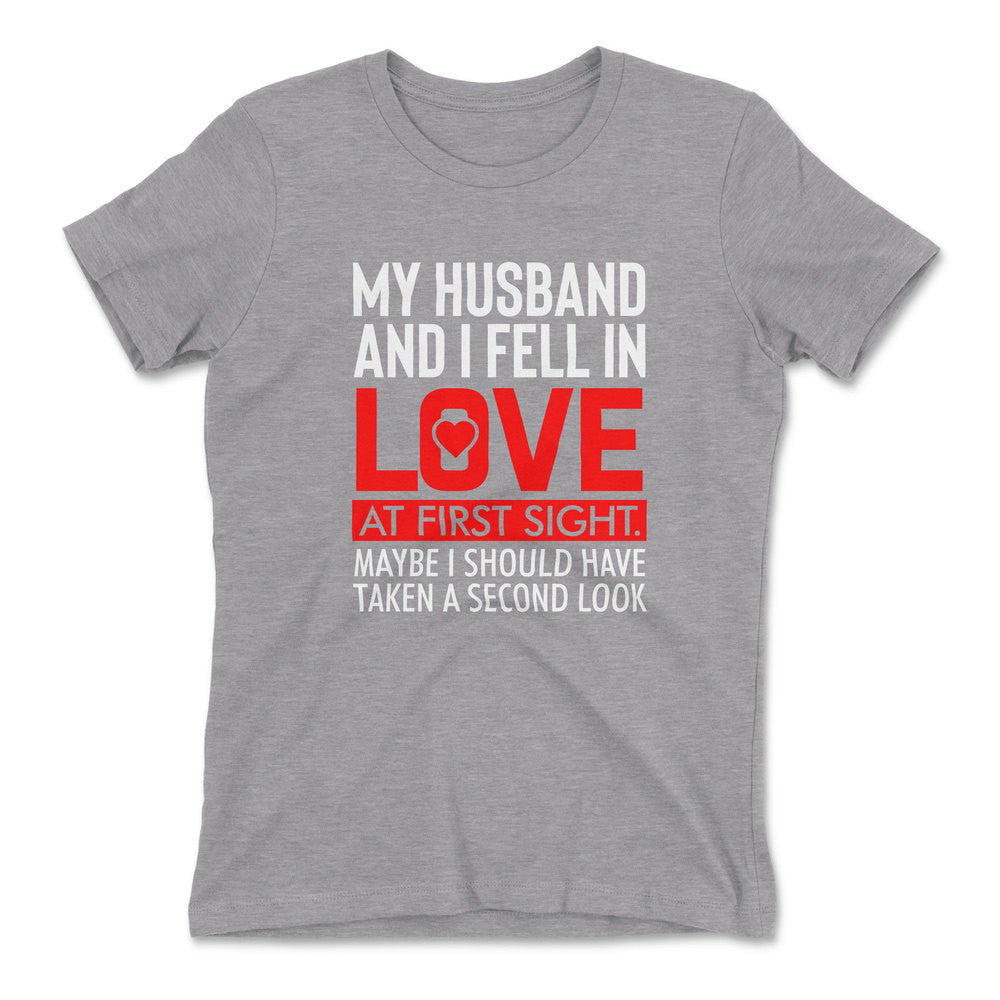 My Husband And I Fell In Love At First Sight. May Be I Should Have Taken A Second Look Womens T-Shirt in Heather Grey color