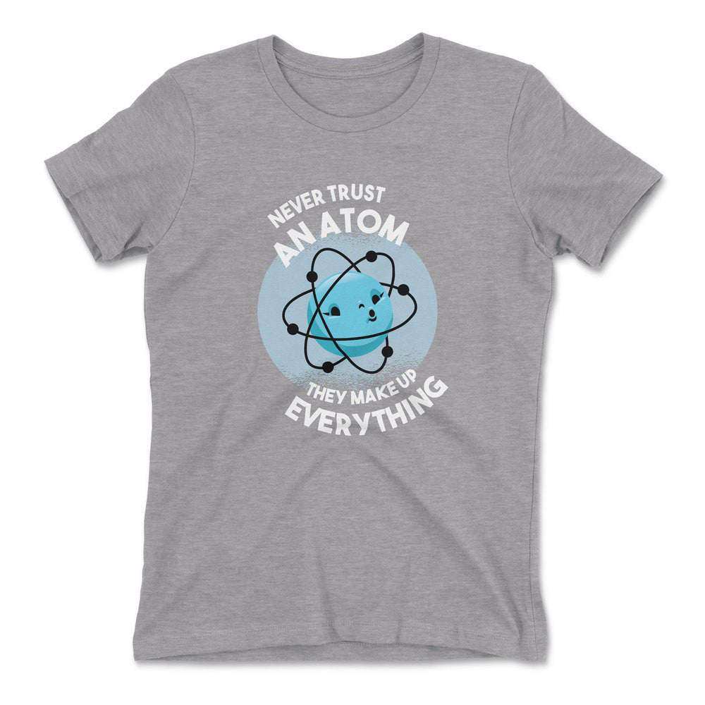 Never Trust An Atom, They Make Up Everything Womens T-Shirt in Heather Grey color
