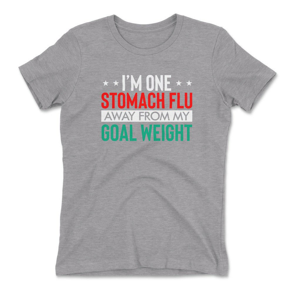 I'm One Stomach Flu Away From My Goal Weight Womens T-Shirt in Heather Grey color