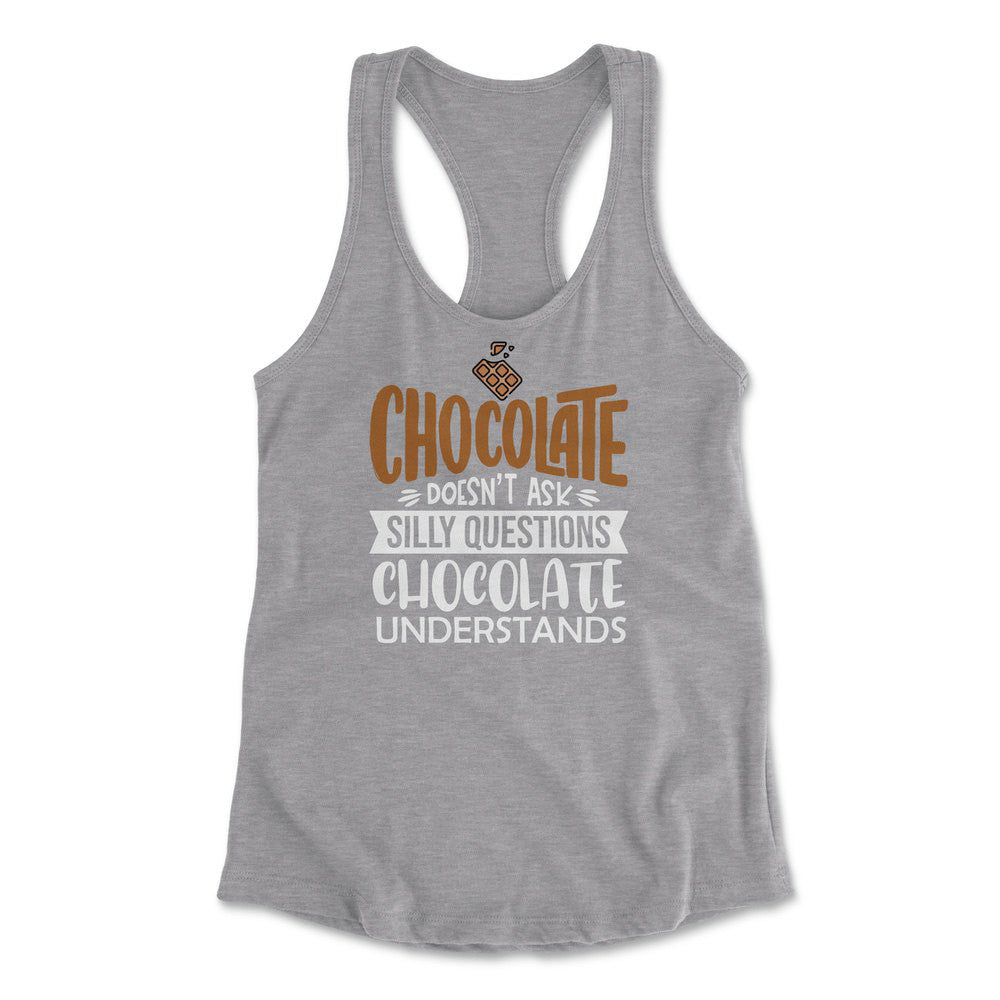 Chocolate Doesn't Ask Silly Questions, Chocolate Undestands Womens Racerback Tank in Heather Grey color