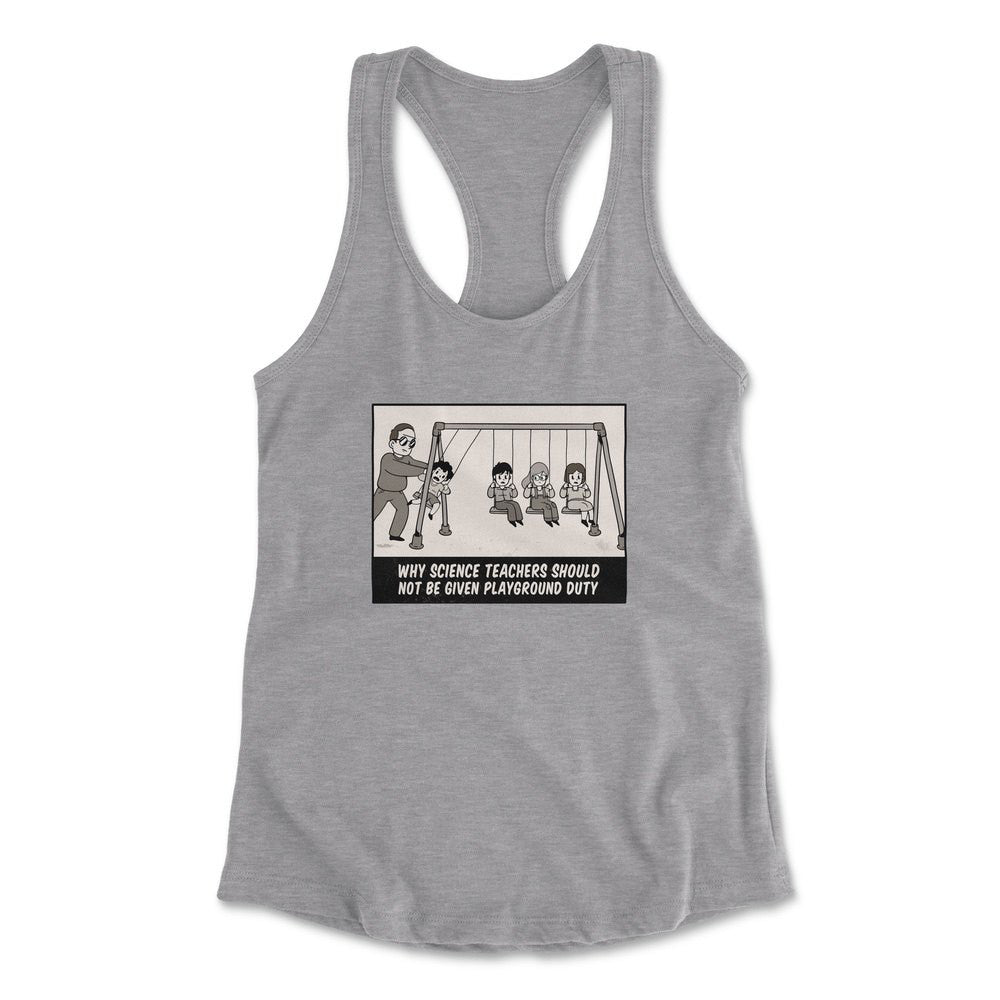 Why Science Teachers Should Not Be Given Playground Duty Womens Racerback Tank in Heather Grey color