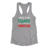 I Swear, It Was Friday Like 5 Minutes Ago Womens Racerback Tank