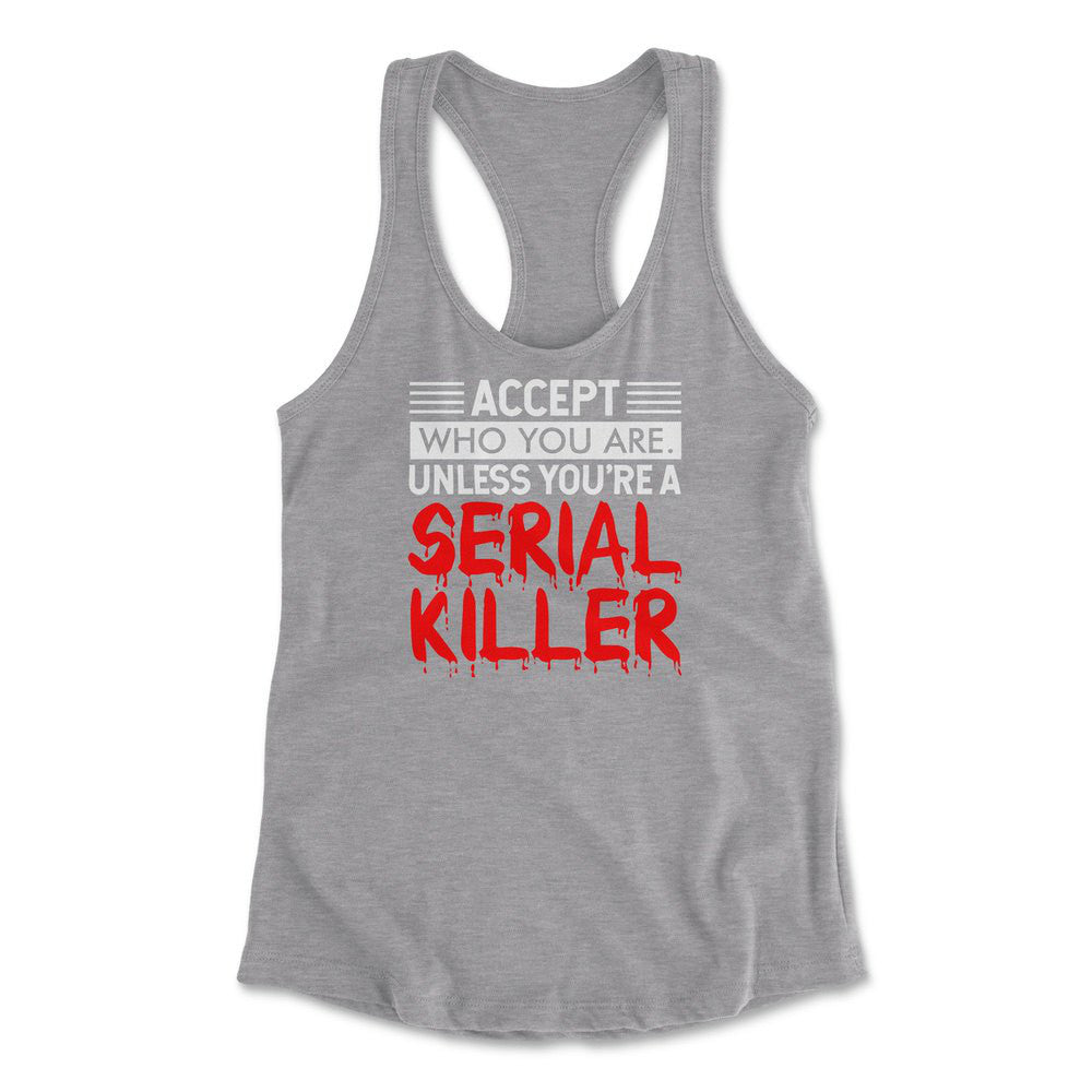 Accept Who You Are, Unless You're A Serial Killer Womens Racerback Tank in Heather Grey color