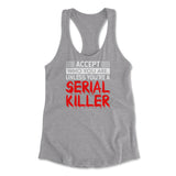 Accept Who You Are, Unless You're A Serial Killer Womens Racerback Tank in Heather Grey color