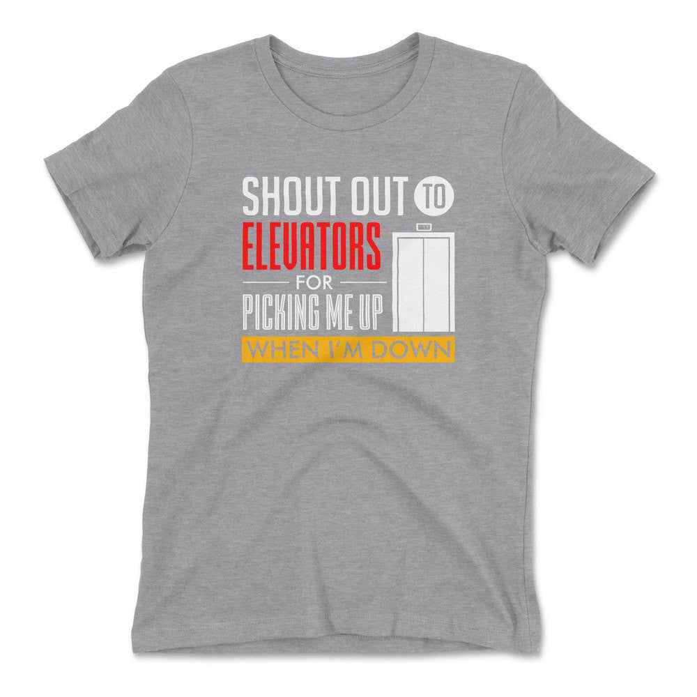 Shout Out To Elevators For Picking Me Up When I'm Down Womens T-Shirt in Heather Grey color