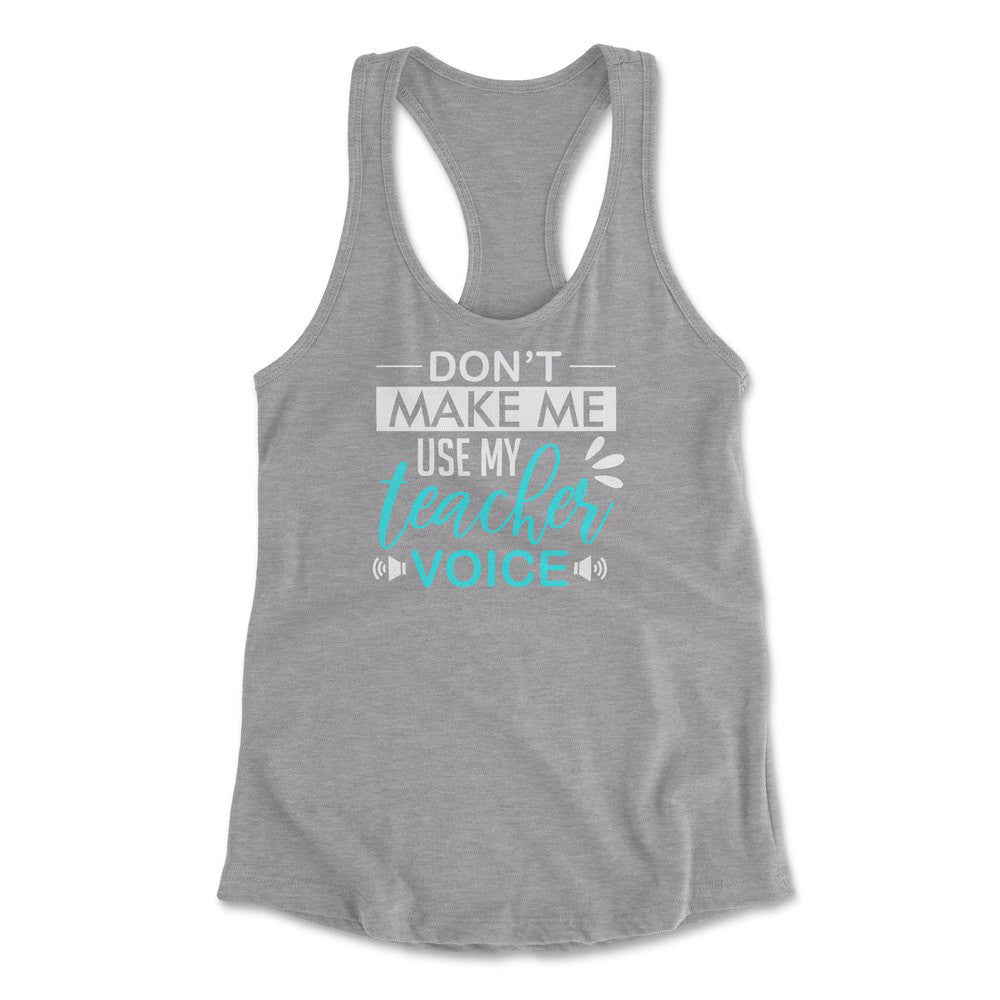 Don't Make Me Use My Teacher Voice Womens Racerback Tank in Heather Grey color
