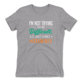 I'm Not Trying To Be Difficult. It Just Comes Naturally Womens T-Shirt in Heather Grey color