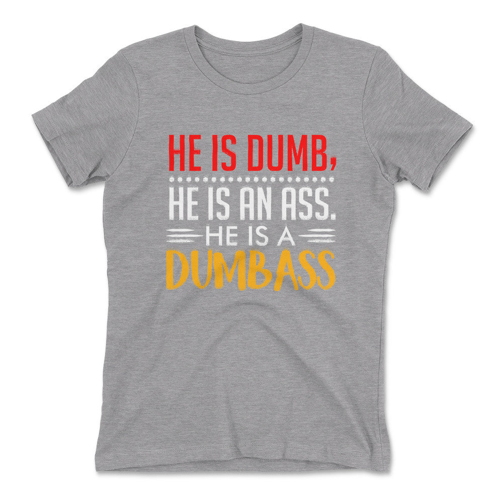 He Is A Dumbass Womens T-Shirt in Heather Grey color