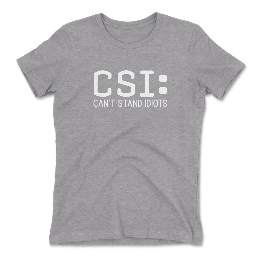 CSI - Can't Stand Idiots Womens T-Shirt in Heather Grey color
