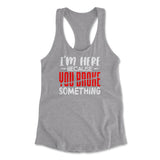I'm Here Because You Broke Something Womens Racerback Tank in Heather Grey color